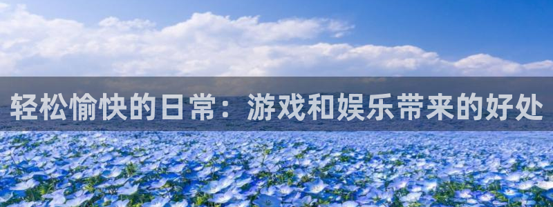 耀世娱乐凯捷开号链接：轻松愉快的日常：游戏和娱乐带来的好处