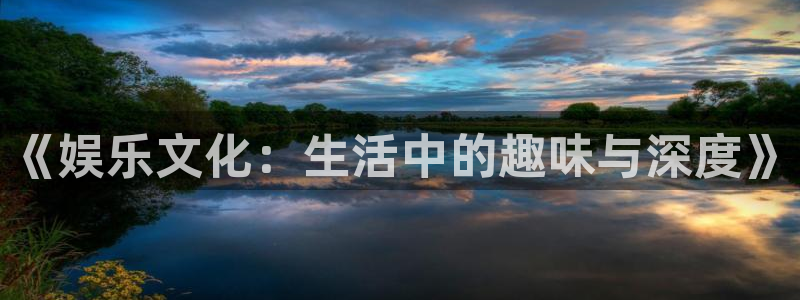 耀世娱乐体育注册：《娱乐文化：生活中的趣味与深度》